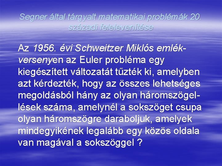 Segner által tárgyalt matematikai problémák 20. századi felelevenítése Az 1956. évi Schweitzer Miklós emlékversenyen