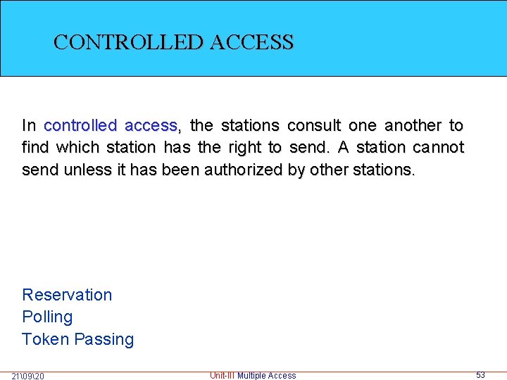 CONTROLLED ACCESS In controlled access, the stations consult one another to find which station