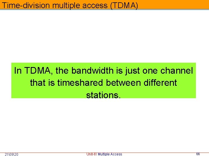 Time-division multiple access (TDMA) In TDMA, the bandwidth is just one channel that is