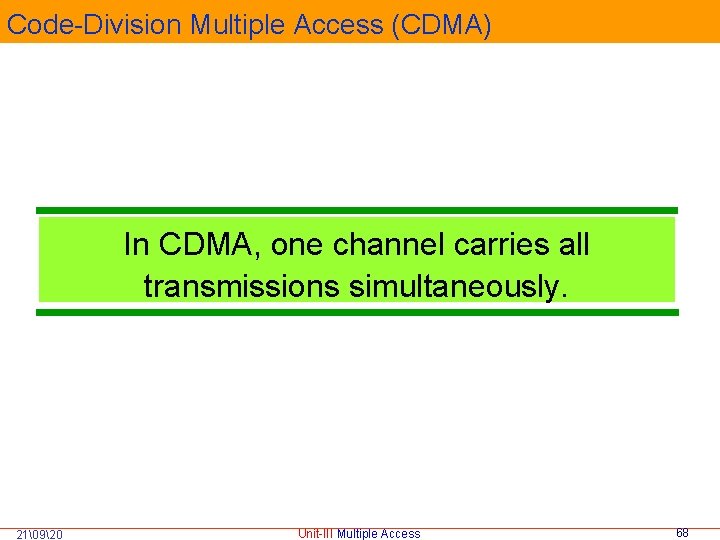 Code-Division Multiple Access (CDMA) In CDMA, one channel carries all transmissions simultaneously. 21�920 Unit-III