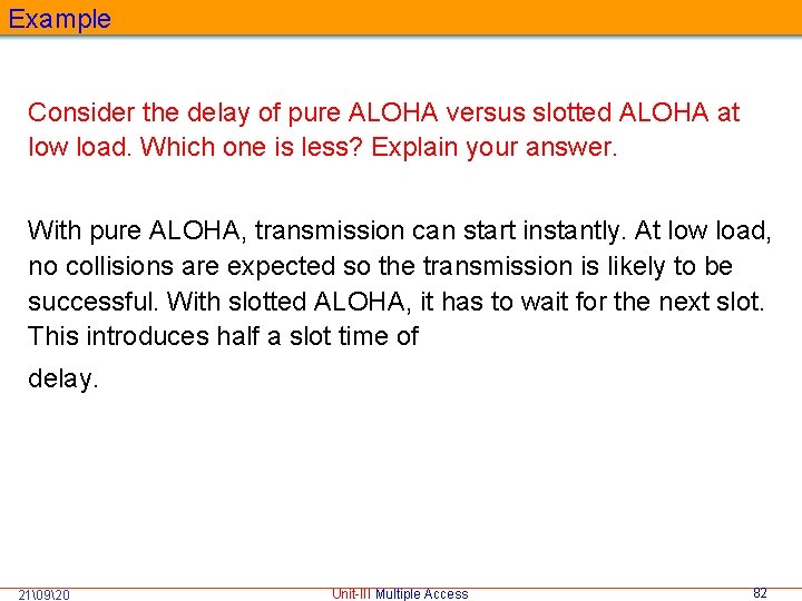Example Consider the delay of pure ALOHA versus slotted ALOHA at low load. Which