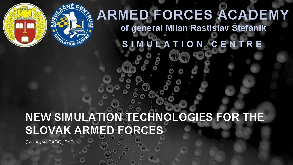 ARMED FORCES ACADEMY of general Milan Rastislav Štefánik SIMULATION CENTRE NEW SIMULATION TECHNOLOGIES FOR