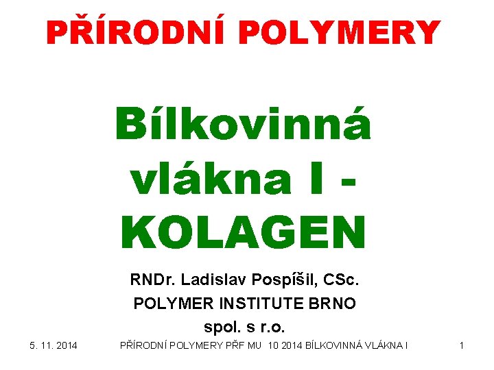 PŘÍRODNÍ POLYMERY Bílkovinná vlákna I KOLAGEN RNDr. Ladislav Pospíšil, CSc. POLYMER INSTITUTE BRNO spol.