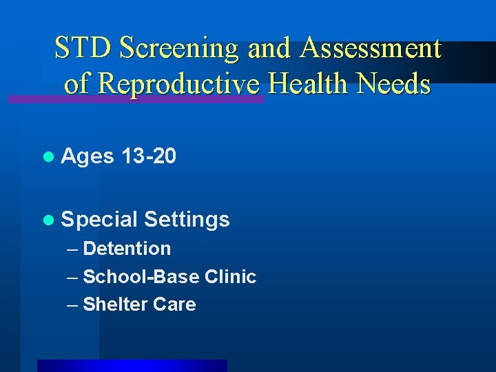 STD Screening and Assessment of Reproductive Health Needs l Ages 13 -20 l Special