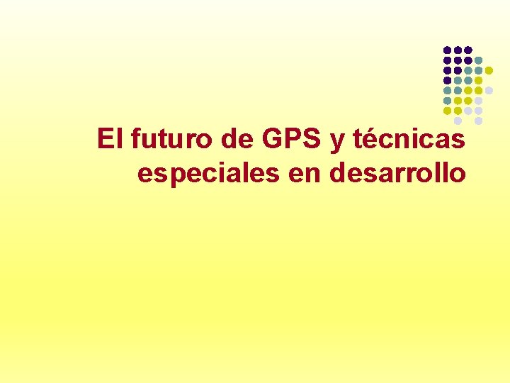 El futuro de GPS y técnicas especiales en desarrollo 