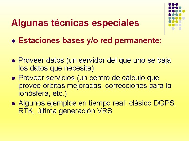 Algunas técnicas especiales l Estaciones bases y/o red permanente: l Proveer datos (un servidor