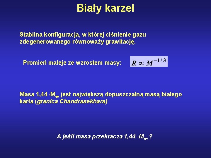 Biały karzeł Stabilna konfiguracja, w której ciśnienie gazu zdegenerowanego równoważy grawitację. Promień maleje ze