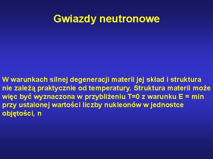 Gwiazdy neutronowe W warunkach silnej degeneracji materii jej skład i struktura nie zależą praktycznie