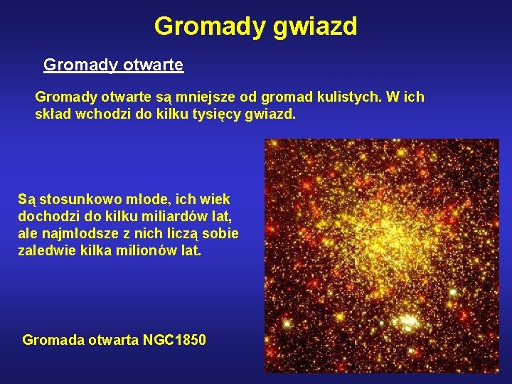 Gromady gwiazd Gromady otwarte są mniejsze od gromad kulistych. W ich skład wchodzi do
