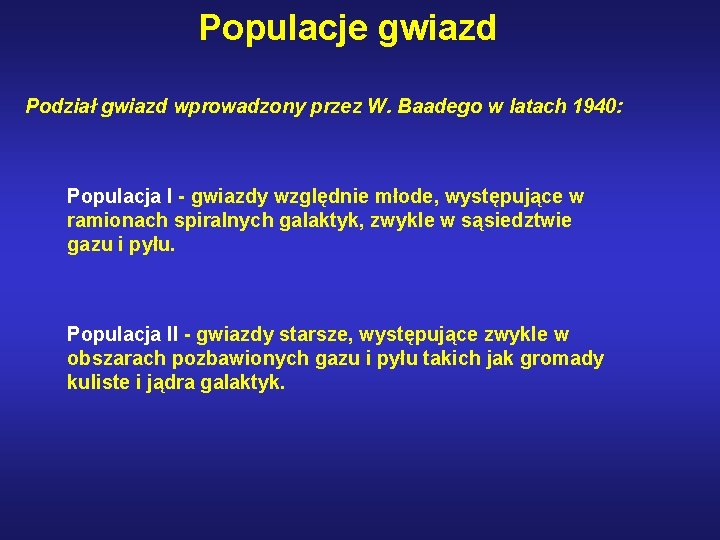 Populacje gwiazd Podział gwiazd wprowadzony przez W. Baadego w latach 1940: Populacja I -