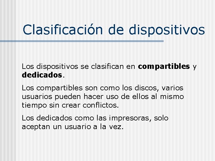 Clasificación de dispositivos Los dispositivos se clasifican en compartibles y dedicados. Los compartibles son Clasificación de dispositivos Los dispositivos se clasifican en compartibles y dedicados. Los compartibles son