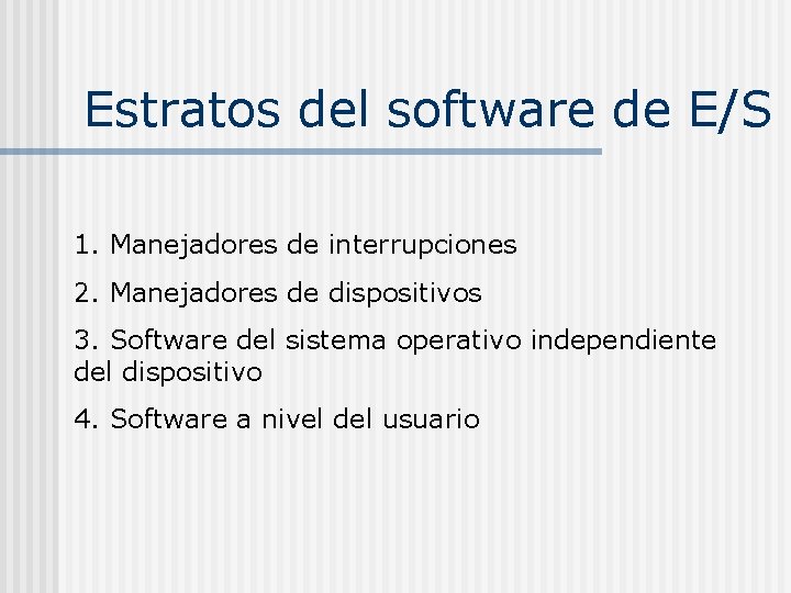 Estratos del software de E/S 1. Manejadores de interrupciones 2. Manejadores de dispositivos 3. Estratos del software de E/S 1. Manejadores de interrupciones 2. Manejadores de dispositivos 3.