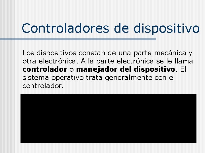 Controladores de dispositivo Los dispositivos constan de una parte mecánica y otra electrónica. A Controladores de dispositivo Los dispositivos constan de una parte mecánica y otra electrónica. A