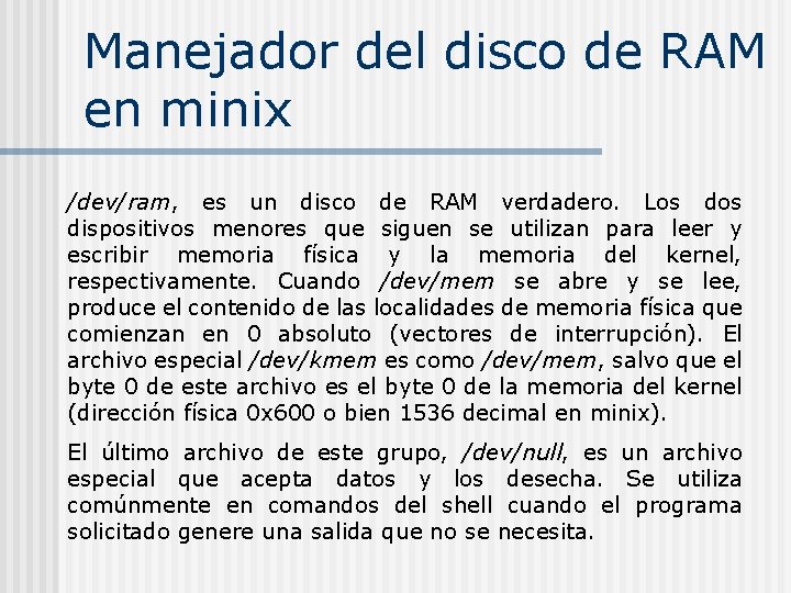 Manejador del disco de RAM en minix /dev/ram, es un disco de RAM verdadero. Manejador del disco de RAM en minix /dev/ram, es un disco de RAM verdadero.