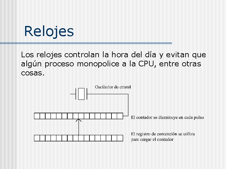 Relojes Los relojes controlan la hora del día y evitan que algún proceso monopolice Relojes Los relojes controlan la hora del día y evitan que algún proceso monopolice