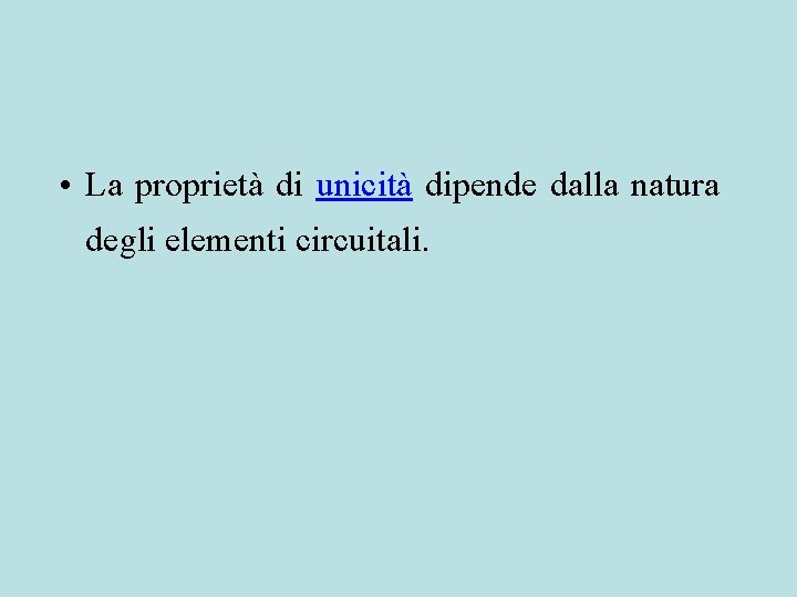  • La proprietà di unicità dipende dalla natura degli elementi circuitali. 