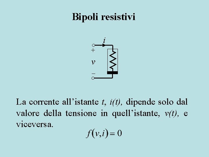 Bipoli resistivi i + v La corrente all’istante t, i(t), dipende solo dal valore