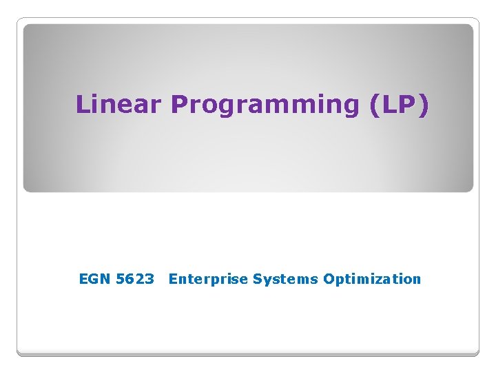 Linear Programming (LP) EGN 5623 Enterprise Systems Optimization 