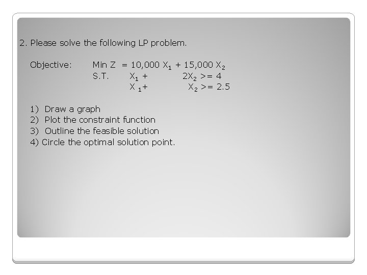 2. Please solve the following LP problem. Objective: Min Z = 10, 000 X