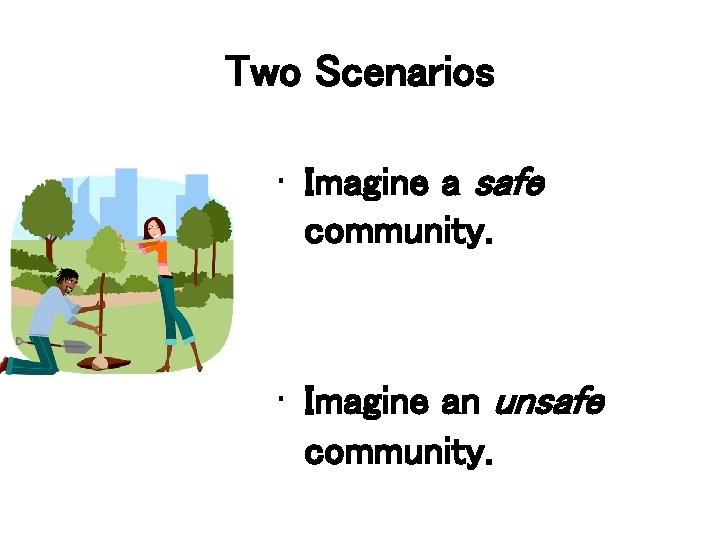 Two Scenarios • Imagine a safe community. • Imagine an unsafe community. 