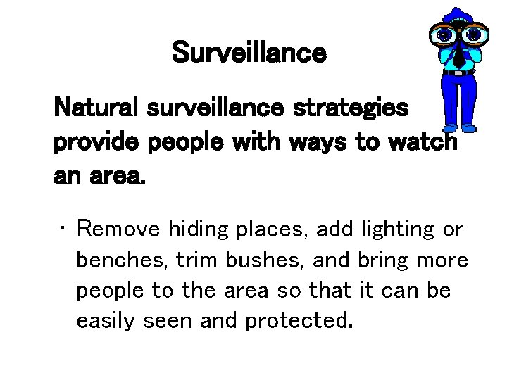 Surveillance Natural surveillance strategies provide people with ways to watch an area. • Remove