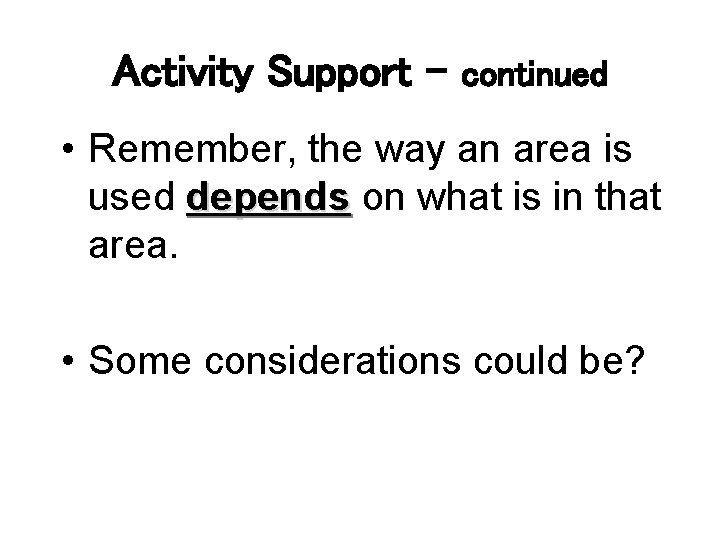 Activity Support - continued • Remember, the way an area is used depends on
