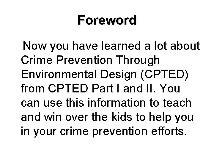 Foreword Now you have learned a lot about Crime Prevention Through Environmental Design (CPTED)