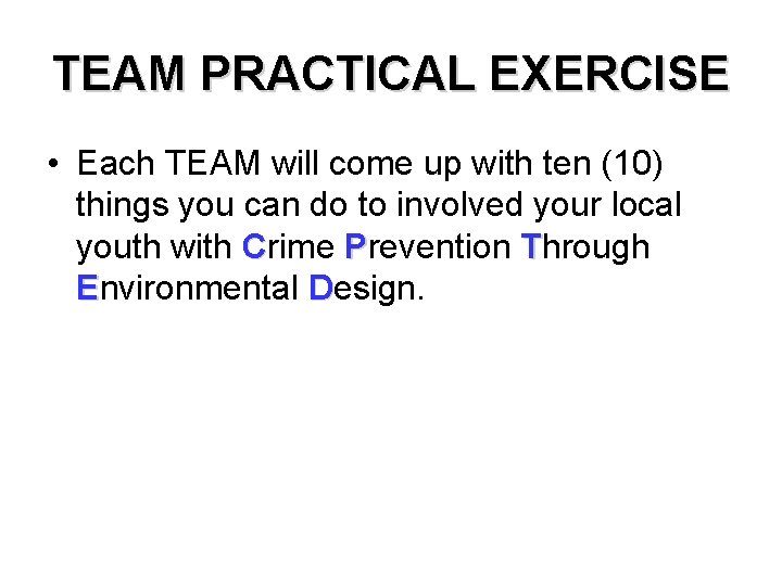 TEAM PRACTICAL EXERCISE • Each TEAM will come up with ten (10) things you