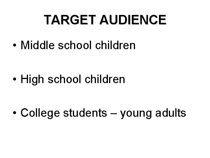 TARGET AUDIENCE • Middle school children • High school children • College students –