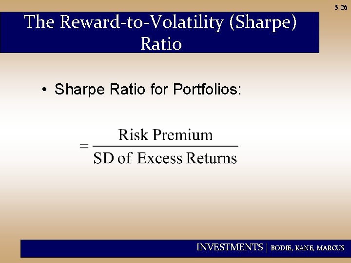 The Reward-to-Volatility (Sharpe) Ratio 5 -26 • Sharpe Ratio for Portfolios: INVESTMENTS | BODIE,