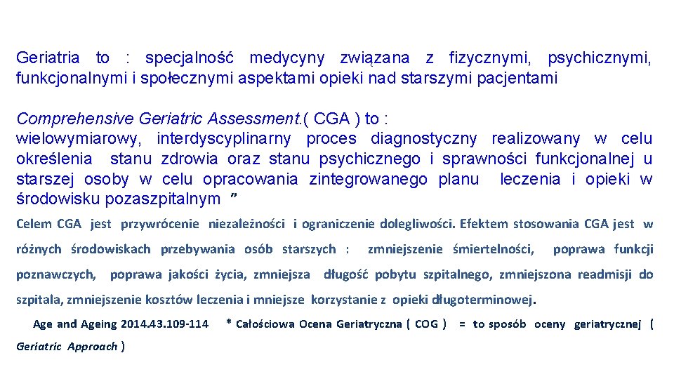 Geriatria to : specjalność medycyny związana z fizycznymi, psychicznymi, funkcjonalnymi i społecznymi aspektami Geriatria to : specjalność medycyny związana z fizycznymi, psychicznymi, funkcjonalnymi i społecznymi aspektami