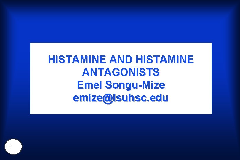 HISTAMINE AND HISTAMINE ANTAGONISTS Emel Songu-Mize emize@lsuhsc. edu 1 