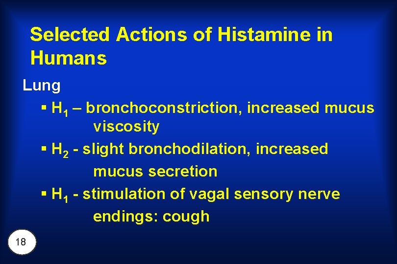 Selected Actions of Histamine in Humans Lung § H 1 – bronchoconstriction, increased mucus