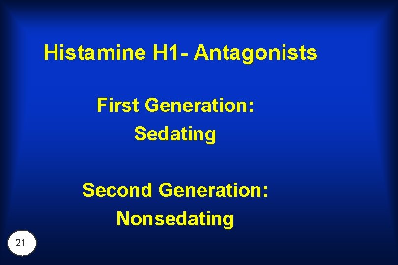 Histamine H 1 - Antagonists First Generation: Sedating Second Generation: Nonsedating 21 