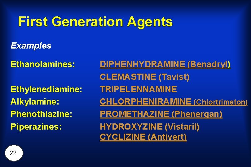 First Generation Agents Examples Ethanolamines: Ethylenediamine: Alkylamine: Phenothiazine: Piperazines: 22 DIPHENHYDRAMINE (Benadryl) CLEMASTINE (Tavist)