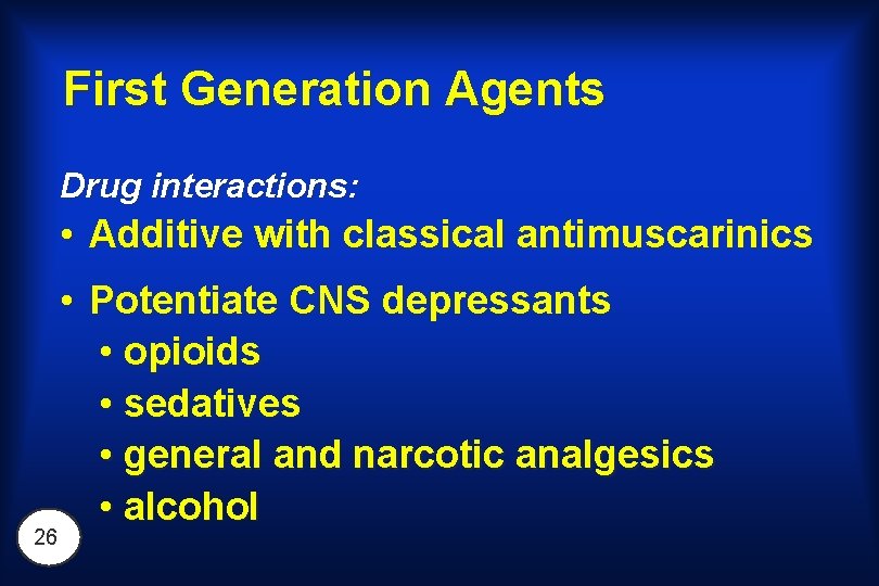 First Generation Agents Drug interactions: • Additive with classical antimuscarinics 26 • Potentiate CNS