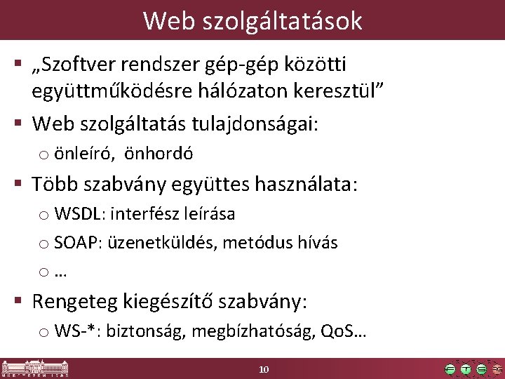 Web szolgáltatások „Szoftver rendszer gép-gép közötti együttműködésre hálózaton keresztül” Web szolgáltatás tulajdonságai: o önleíró,