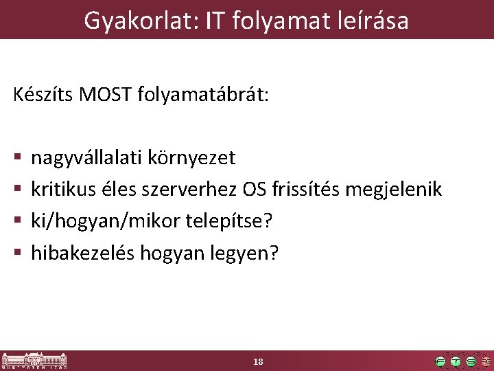 Gyakorlat: IT folyamat leírása Készíts MOST folyamatábrát: nagyvállalati környezet kritikus éles szerverhez OS frissítés