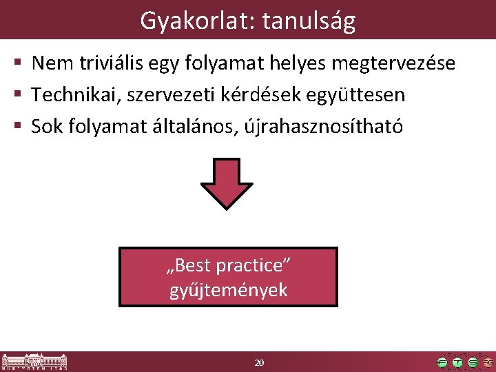 Gyakorlat: tanulság Nem triviális egy folyamat helyes megtervezése Technikai, szervezeti kérdések együttesen Sok folyamat