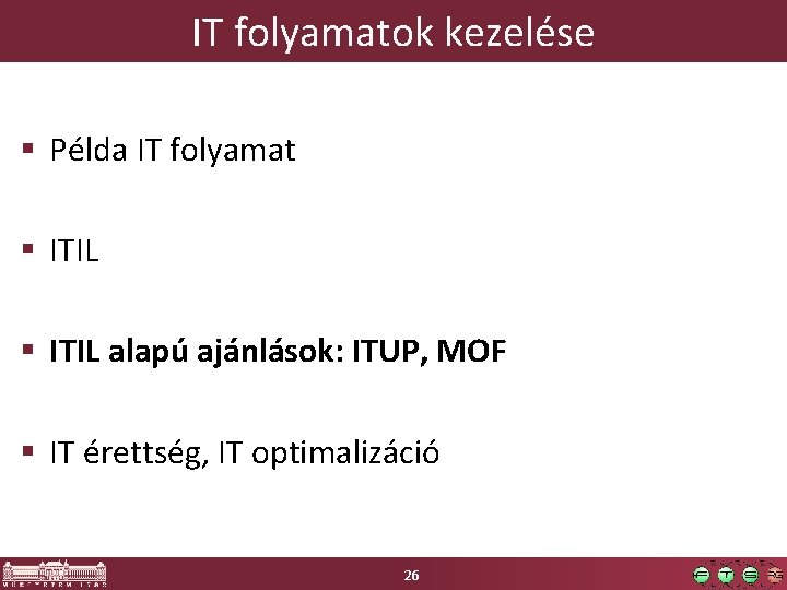 IT folyamatok kezelése Példa IT folyamat ITIL alapú ajánlások: ITUP, MOF IT érettség, IT