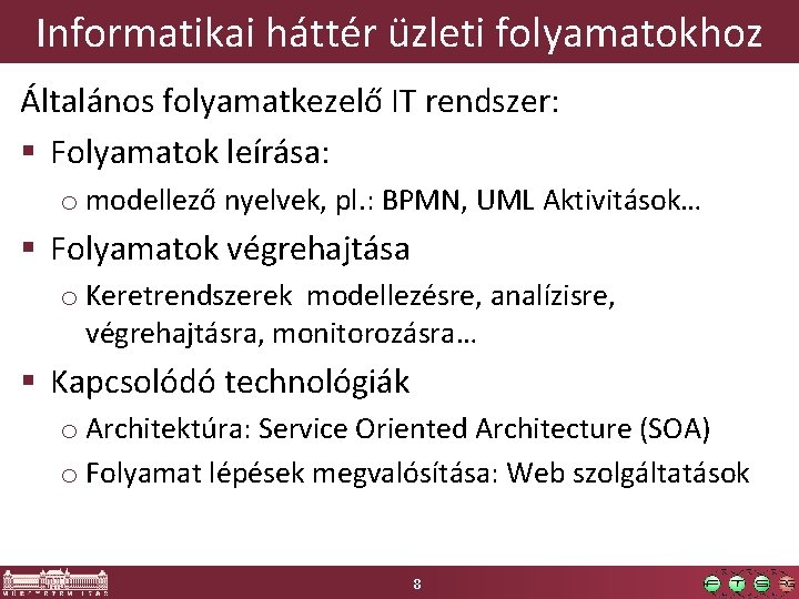 Informatikai háttér üzleti folyamatokhoz Általános folyamatkezelő IT rendszer: Folyamatok leírása: o modellező nyelvek, pl.