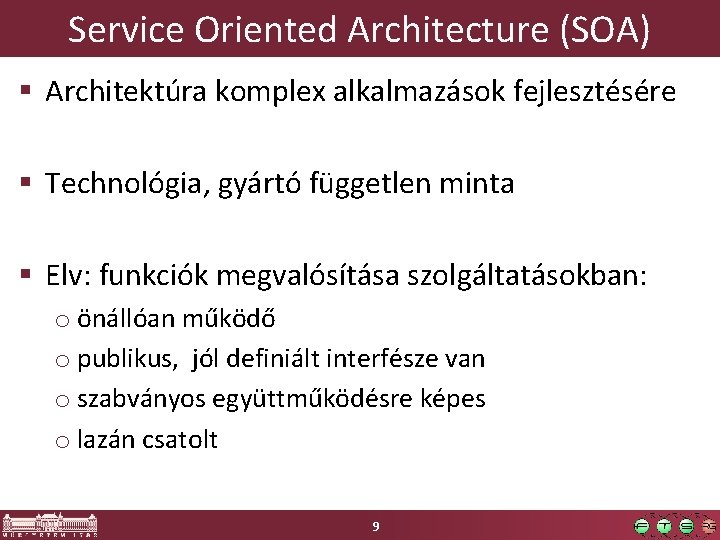 Service Oriented Architecture (SOA) Architektúra komplex alkalmazások fejlesztésére Technológia, gyártó független minta Elv: funkciók