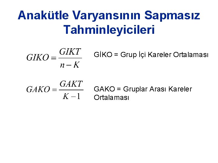 Anakütle Varyansının Sapmasız Tahminleyicileri GİKO = Grup İçi Kareler Ortalaması GAKO = Gruplar Arası Anakütle Varyansının Sapmasız Tahminleyicileri GİKO = Grup İçi Kareler Ortalaması GAKO = Gruplar Arası
