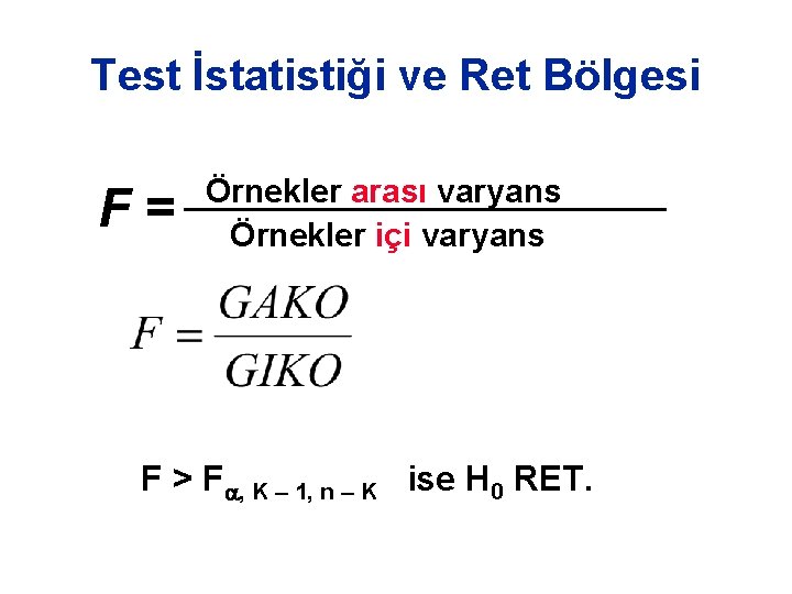 Test İstatistiği ve Ret Bölgesi F= Örnekler arası varyans Örnekler içi varyans F > Test İstatistiği ve Ret Bölgesi F= Örnekler arası varyans Örnekler içi varyans F >