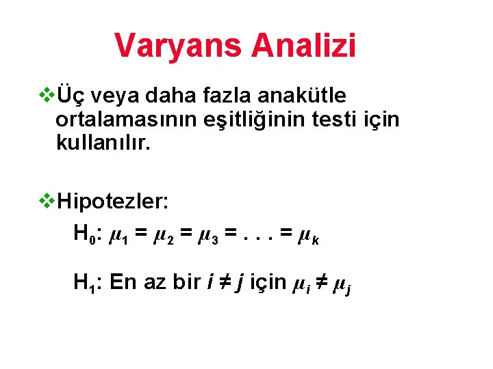 Varyans Analizi vÜç veya daha fazla anakütle ortalamasının eşitliğinin testi için kullanılır. v. Hipotezler: Varyans Analizi vÜç veya daha fazla anakütle ortalamasının eşitliğinin testi için kullanılır. v. Hipotezler: