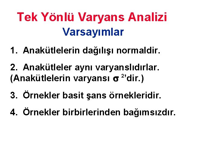 Tek Yönlü Varyans Analizi Varsayımlar 1. Anakütlelerin dağılışı normaldir. 2. Anakütleler aynı varyanslıdırlar. (Anakütlelerin Tek Yönlü Varyans Analizi Varsayımlar 1. Anakütlelerin dağılışı normaldir. 2. Anakütleler aynı varyanslıdırlar. (Anakütlelerin