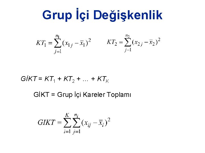 Grup İçi Değişkenlik GİKT = KT 1 + KT 2 + … + KTK Grup İçi Değişkenlik GİKT = KT 1 + KT 2 + … + KTK