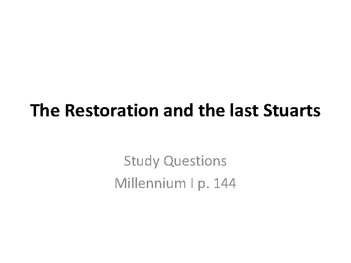 The Restoration and the last Stuarts Study Questions Millennium I p. 144 