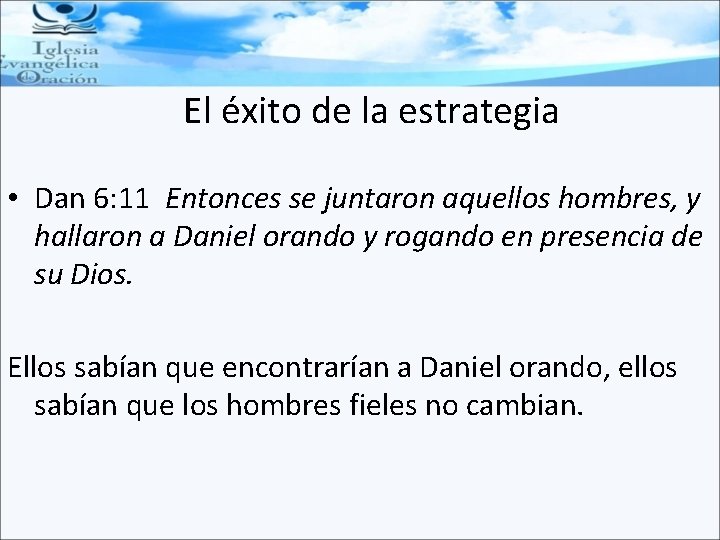 El éxito de la estrategia • Dan 6: 11 Entonces se juntaron aquellos hombres,