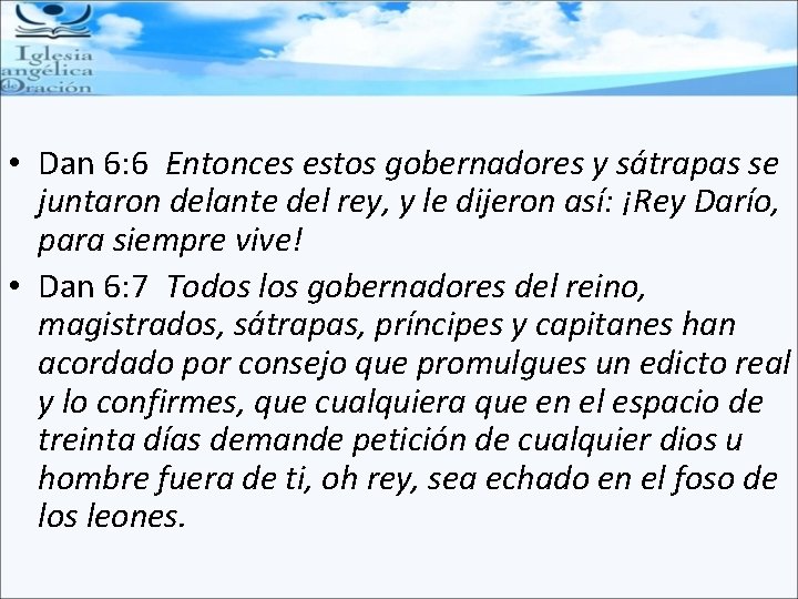  • Dan 6: 6 Entonces estos gobernadores y sátrapas se juntaron delante del